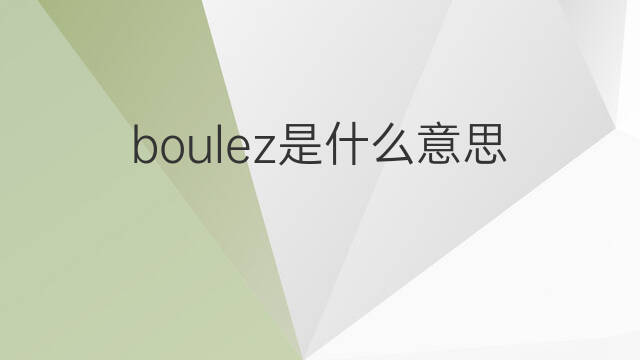 boulez是什么意思 boulez的中文翻译、读音、例句