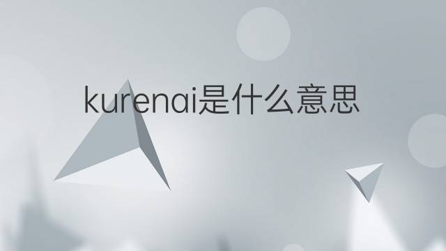 kurenai是什么意思 kurenai的中文翻译、读音、例句