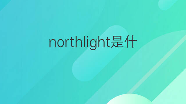 northlight是什么意思 northlight的中文翻译、读音、例句