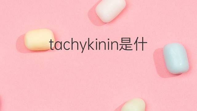 tachykinin是什么意思 tachykinin的中文翻译、读音、例句
