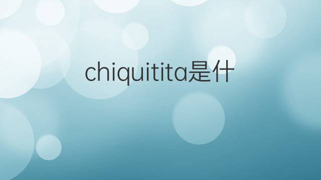 chiquitita是什么意思 chiquitita的中文翻译、读音、例句