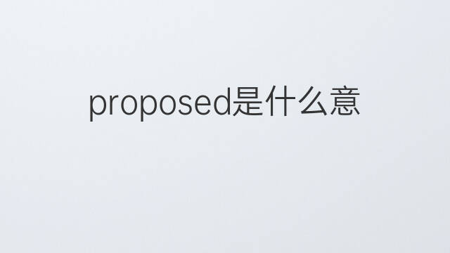 proposed是什么意思 proposed的中文翻译、读音、例句