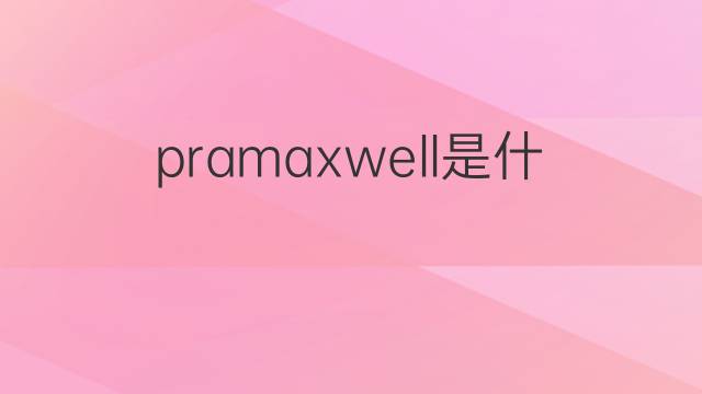 pramaxwell是什么意思 pramaxwell的中文翻译、读音、例句