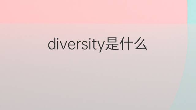 diversity是什么意思 diversity的中文翻译、读音、例句