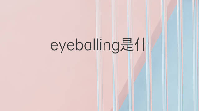 eyeballing是什么意思 eyeballing的中文翻译、读音、例句
