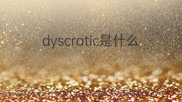 dyscratic是什么意思 dyscratic的中文翻译、读音、例句