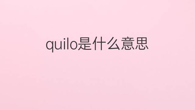 quilo是什么意思 quilo的中文翻译、读音、例句