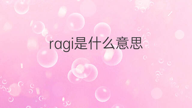 ragi是什么意思 ragi的中文翻译、读音、例句