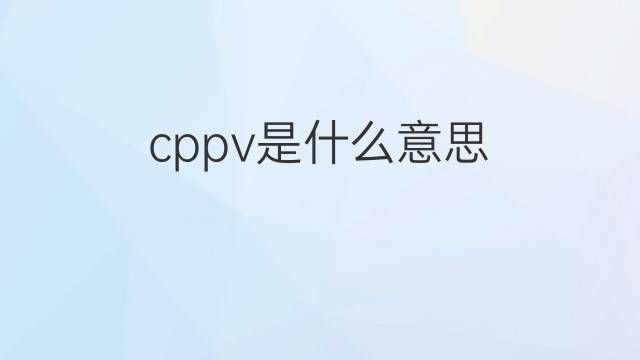 cppv是什么意思 cppv的中文翻译、读音、例句