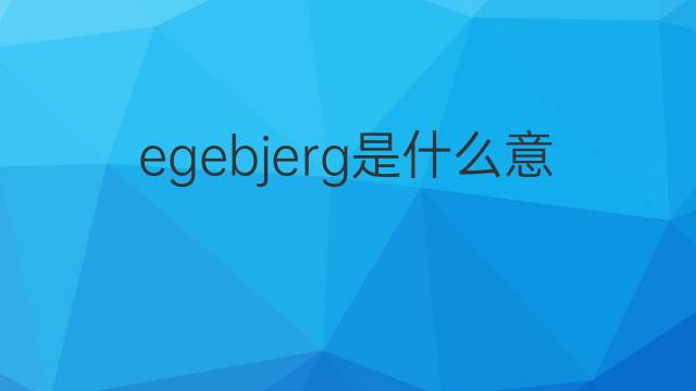 egebjerg是什么意思 egebjerg的中文翻译、读音、例句