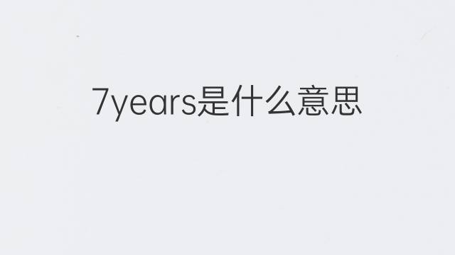 7years是什么意思 7years的中文翻译、读音、例句