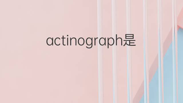 actinograph是什么意思 actinograph的中文翻译、读音、例句