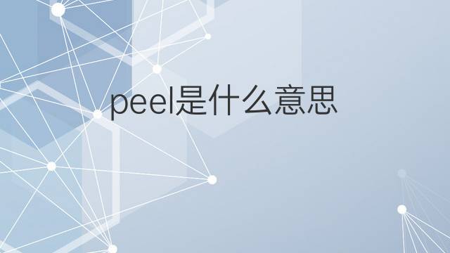 peel是什么意思 peel的中文翻译、读音、例句