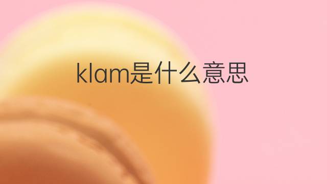 klam是什么意思 klam的中文翻译、读音、例句