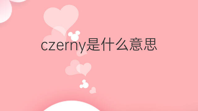 czerny是什么意思 czerny的中文翻译、读音、例句