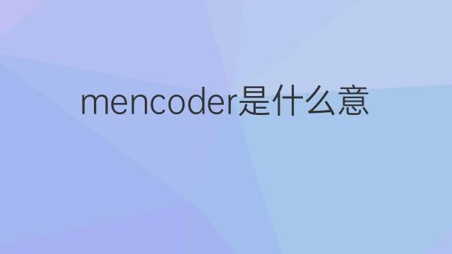 mencoder是什么意思 mencoder的中文翻译、读音、例句