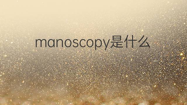 manoscopy是什么意思 manoscopy的中文翻译、读音、例句