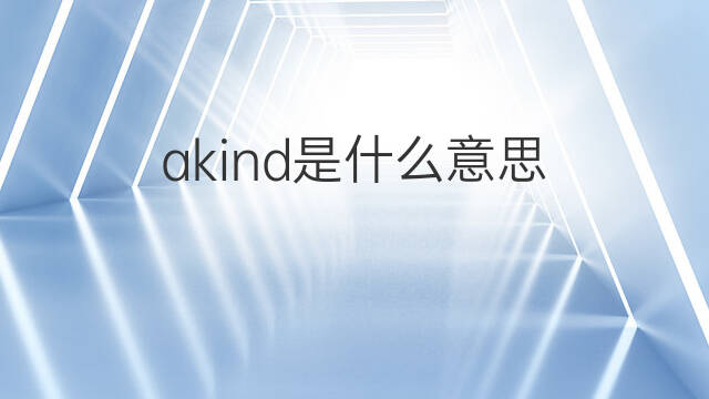 akind是什么意思 akind的中文翻译、读音、例句