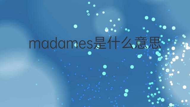 madames是什么意思 madames的中文翻译、读音、例句