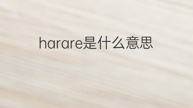 harare是什么意思 harare的中文翻译、读音、例句