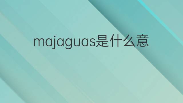 majaguas是什么意思 majaguas的中文翻译、读音、例句