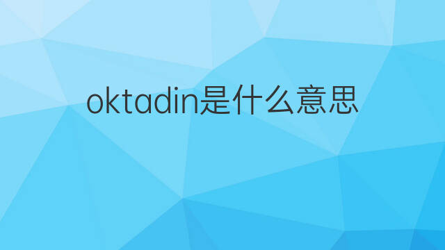 oktadin是什么意思 oktadin的中文翻译、读音、例句