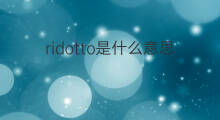ridotto是什么意思 ridotto的中文翻译、读音、例句