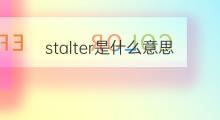 stalter是什么意思 stalter的中文翻译、读音、例句