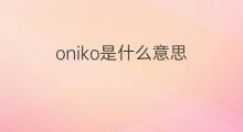 oniko是什么意思 oniko的中文翻译、读音、例句