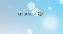 fastidiosa是什么意思 fastidiosa的中文翻译、读音、例句