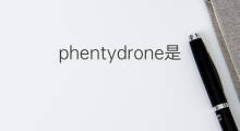phentydrone是什么意思 phentydrone的中文翻译、读音、例句
