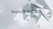 teazel是什么意思 teazel的中文翻译、读音、例句