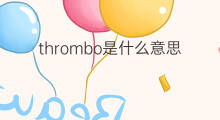 thrombo是什么意思 thrombo的中文翻译、读音、例句