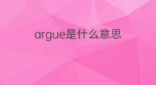 argue是什么意思 argue的中文翻译、读音、例句