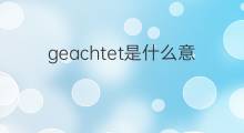geachtet是什么意思 geachtet的中文翻译、读音、例句