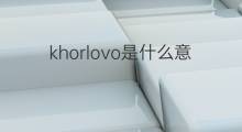 khorlovo是什么意思 khorlovo的中文翻译、读音、例句