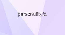 personality是什么意思 personality的中文翻译、读音、例句