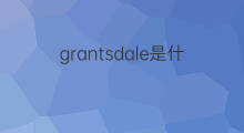 grantsdale是什么意思 grantsdale的中文翻译、读音、例句