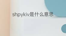shpykiv是什么意思 shpykiv的中文翻译、读音、例句