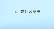taiti是什么意思 taiti的中文翻译、读音、例句
