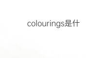 colourings是什么意思 colourings的中文翻译、读音、例句