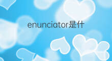 enunciator是什么意思 enunciator的中文翻译、读音、例句