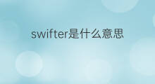 swifter是什么意思 swifter的中文翻译、读音、例句