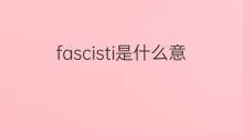 fascisti是什么意思 fascisti的中文翻译、读音、例句