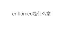 enflamed是什么意思 enflamed的中文翻译、读音、例句