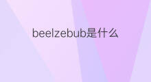 beelzebub是什么意思 beelzebub的中文翻译、读音、例句