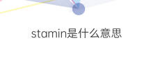 stamin是什么意思 stamin的中文翻译、读音、例句