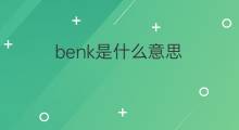 benk是什么意思 benk的中文翻译、读音、例句