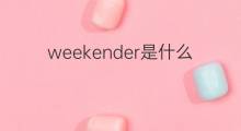 weekender是什么意思 weekender的中文翻译、读音、例句