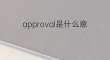 approval是什么意思 approval的中文翻译、读音、例句